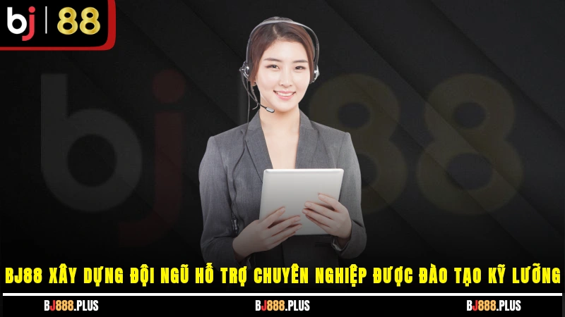 BJ88 xây dựng đội ngũ hỗ trợ chuyên nghiệp, được đào tạo kỹ lưỡng