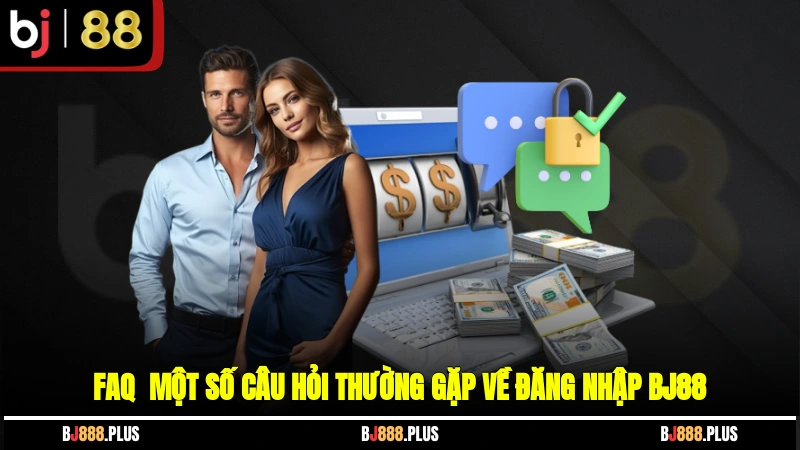 FAQ - Một số câu hỏi thường gặp về đăng nhập BJ88