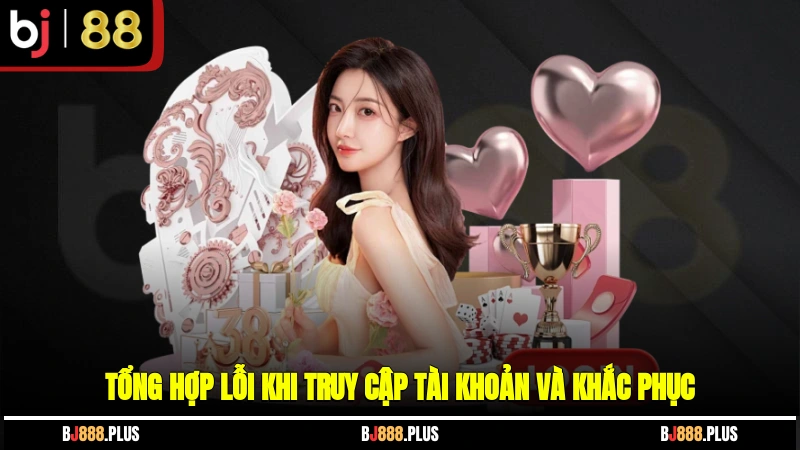 Tổng hợp lỗi khi truy cập tài khoản và khắc phục