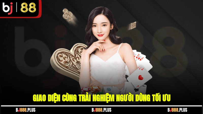 Giao diện cùng trải nghiệm người dùng tối ưu