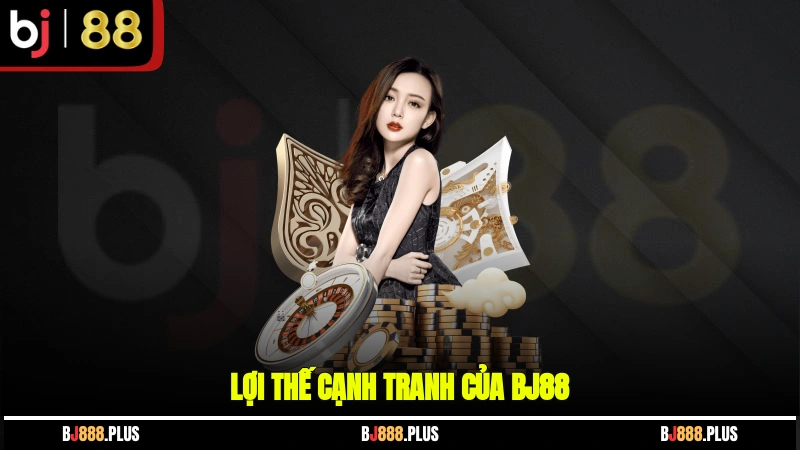 Lợi thế cạnh tranh của BJ88