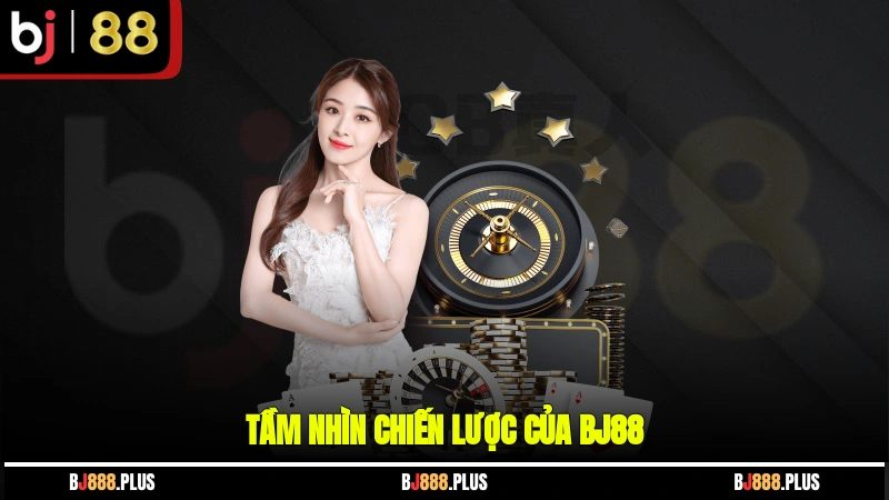 Tầm nhìn chiến lược của BJ88