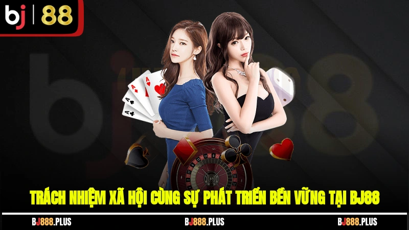 Trách nhiệm xã hội cùng sự phát triển bền vững tại BJ88